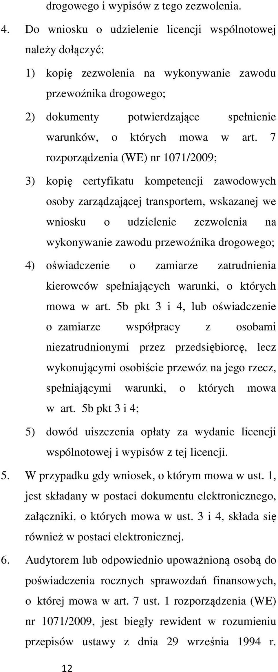 7 rozporządzenia (WE) nr 1071/2009; 3) kopię certyfikatu kompetencji zawodowych osoby zarządzającej transportem, wskazanej we wniosku o udzielenie zezwolenia na wykonywanie zawodu przewoźnika