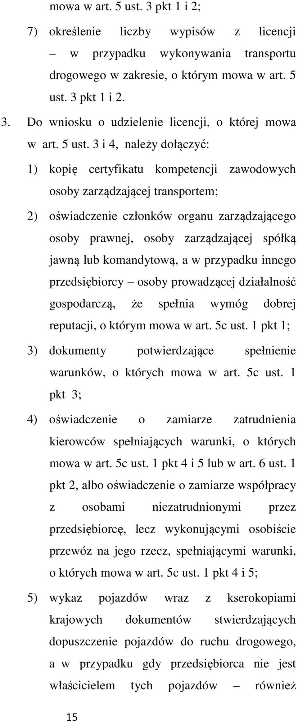 3 i 4, należy dołączyć: 1) kopię certyfikatu kompetencji zawodowych osoby zarządzającej transportem; 2) oświadczenie członków organu zarządzającego osoby prawnej, osoby zarządzającej spółką jawną lub