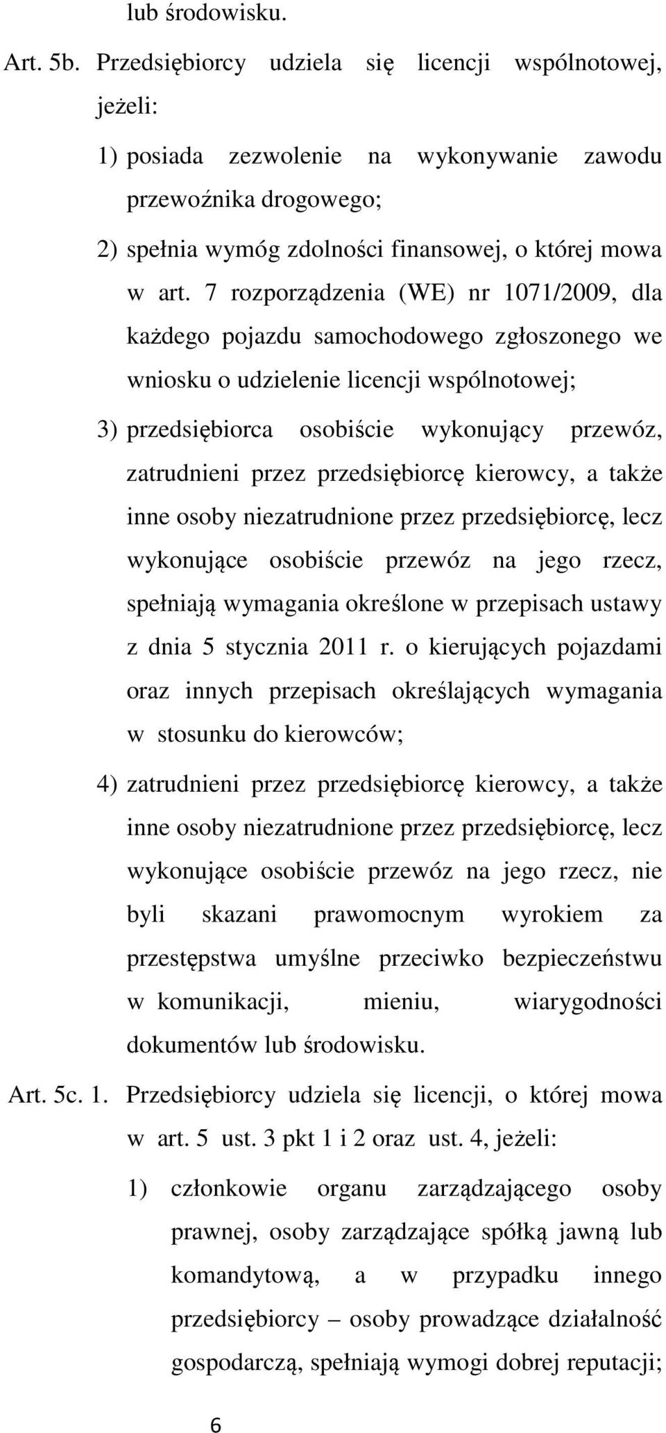 7 rozporządzenia (WE) nr 1071/2009, dla każdego pojazdu samochodowego zgłoszonego we wniosku o udzielenie licencji wspólnotowej; 3) przedsiębiorca osobiście wykonujący przewóz, zatrudnieni przez