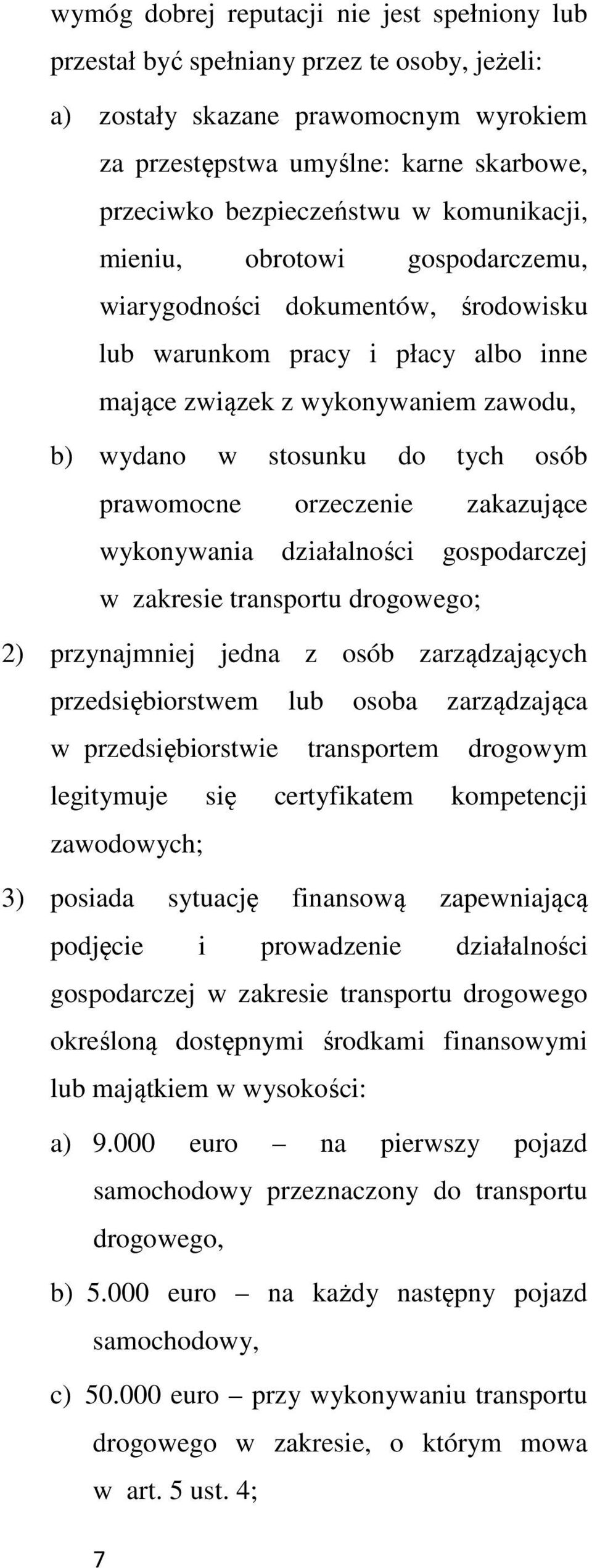 prawomocne orzeczenie zakazujące wykonywania działalności gospodarczej w zakresie transportu drogowego; 2) przynajmniej jedna z osób zarządzających przedsiębiorstwem lub osoba zarządzająca w