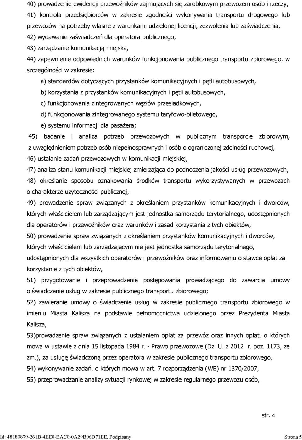 funkcjonowania publicznego transportu zbiorowego, w szczególności w zakresie: a) standardów dotyczących przystanków komunikacyjnych i pętli autobusowych, b) korzystania z przystanków komunikacyjnych