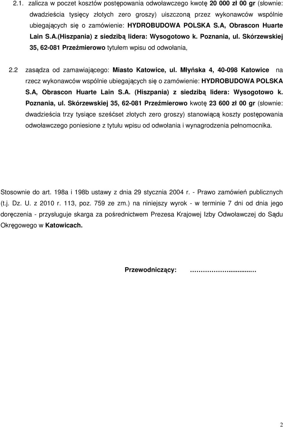 2 zasądza od zamawiającego: Miasto Katowice, ul. Młyńska 4, 40-098 Katowice na rzecz wykonawców wspólnie ubiegających się o zamówienie: HYDROBUDOWA POLSKA S.A, Obrascon Huarte Lain S.A. (Hiszpania) z siedzibą lidera: Wysogotowo k.
