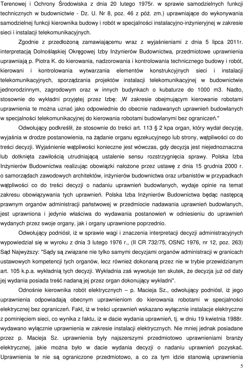 Zgodnie z przedłoŝoną zamawiającemu wraz z wyjaśnieniami z dnia 5 lipca 2011r. interpretacją Dolnośląskiej Okręgowej Izby InŜynierów Budownictwa, przedmiotowe uprawnienia uprawniają p. Piotra K.