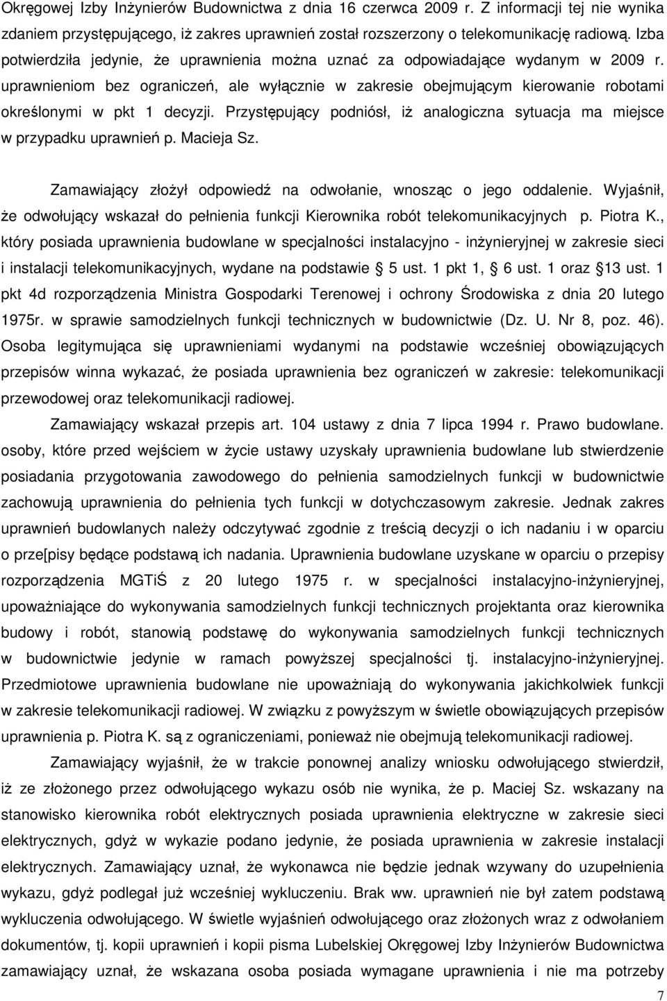 uprawnieniom bez ograniczeń, ale wyłącznie w zakresie obejmującym kierowanie robotami określonymi w pkt 1 decyzji. Przystępujący podniósł, iŝ analogiczna sytuacja ma miejsce w przypadku uprawnień p.