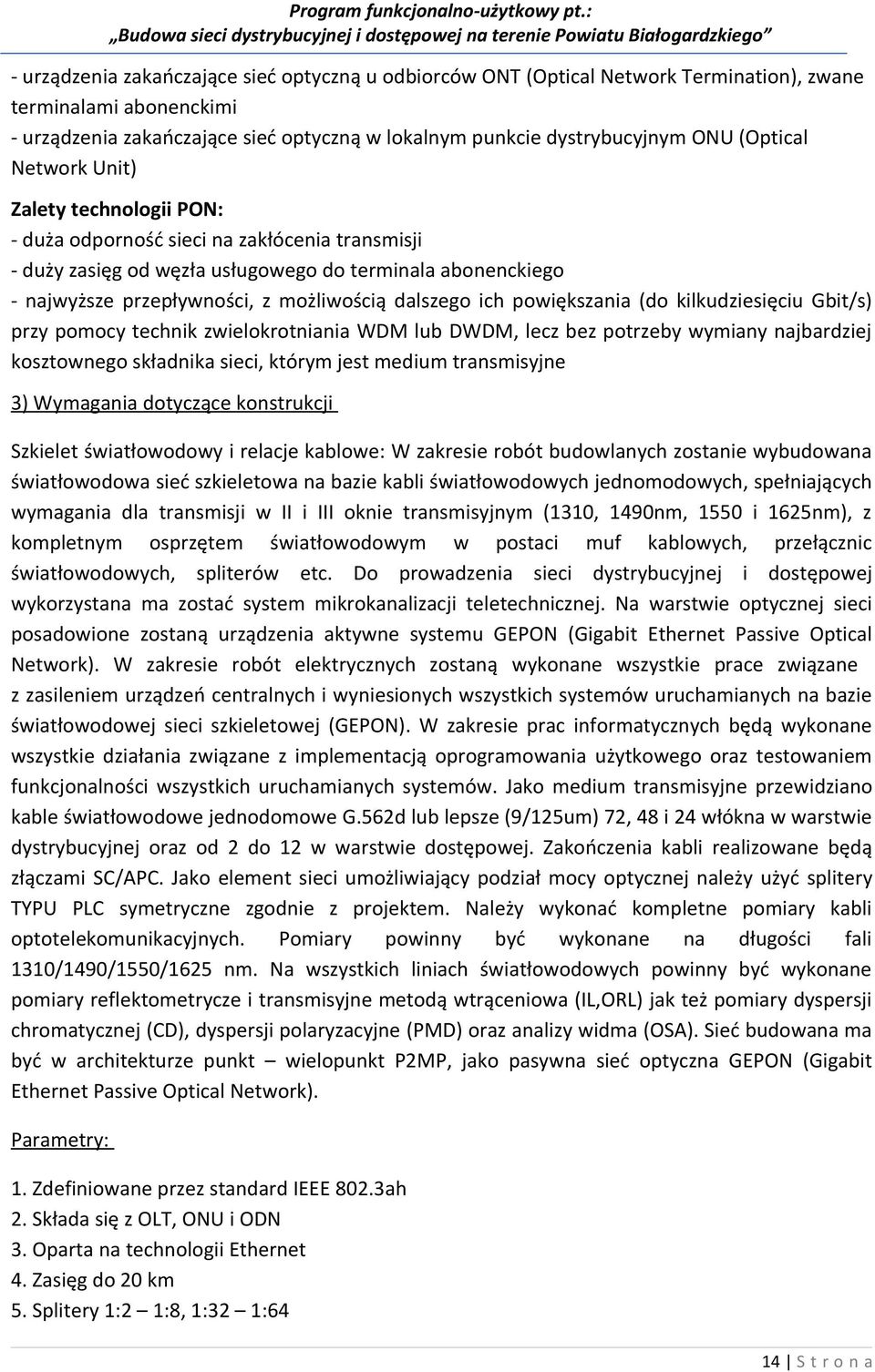 dalszego ich powiększania (do kilkudziesięciu Gbit/s) przy pomocy technik zwielokrotniania WDM lub DWDM, lecz bez potrzeby wymiany najbardziej kosztownego składnika sieci, którym jest medium