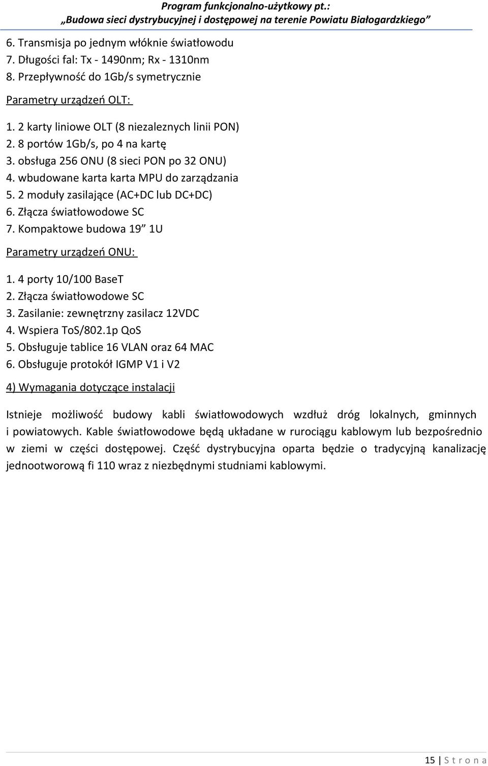 Kompaktowe budowa 19 1U Parametry urządzeń ONU: 1. 4 porty 10/100 BaseT 2. Złącza światłowodowe SC 3. Zasilanie: zewnętrzny zasilacz 12VDC 4. Wspiera ToS/802.1p QoS 5.