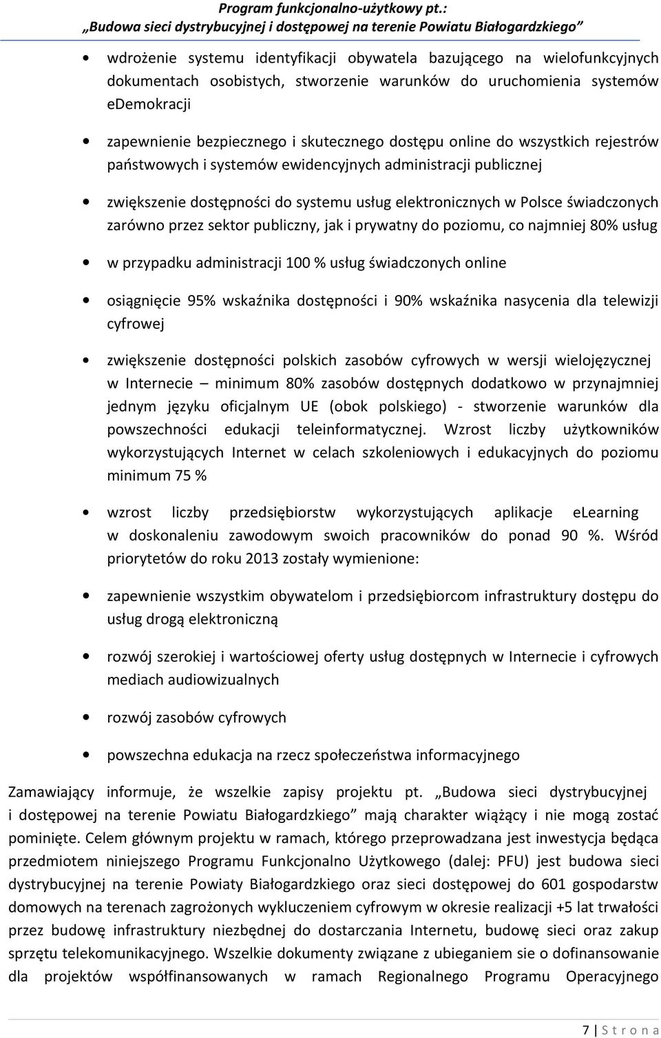 sektor publiczny, jak i prywatny do poziomu, co najmniej 80% usług w przypadku administracji 100 % usług świadczonych online osiągnięcie 95% wskaźnika dostępności i 90% wskaźnika nasycenia dla