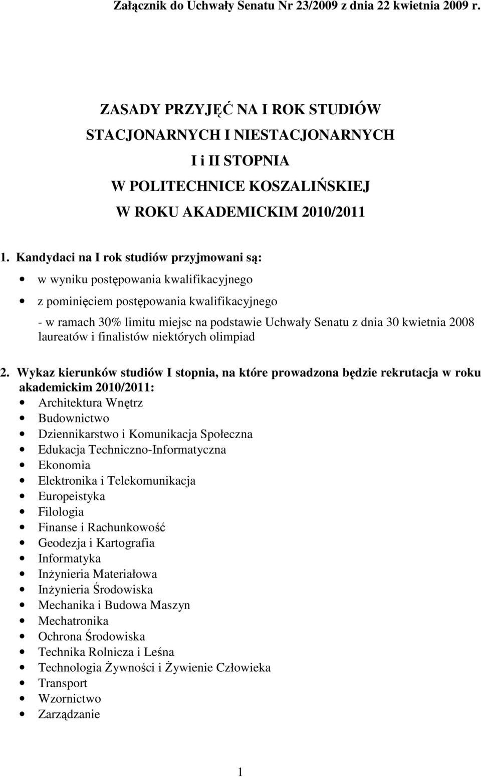 Kandydaci na I rok studiów przyjmowani są: w wyniku postępowania kwalifikacyjnego z pominięciem postępowania kwalifikacyjnego - w ramach 30% limitu miejsc na podstawie Uchwały Senatu z dnia 30