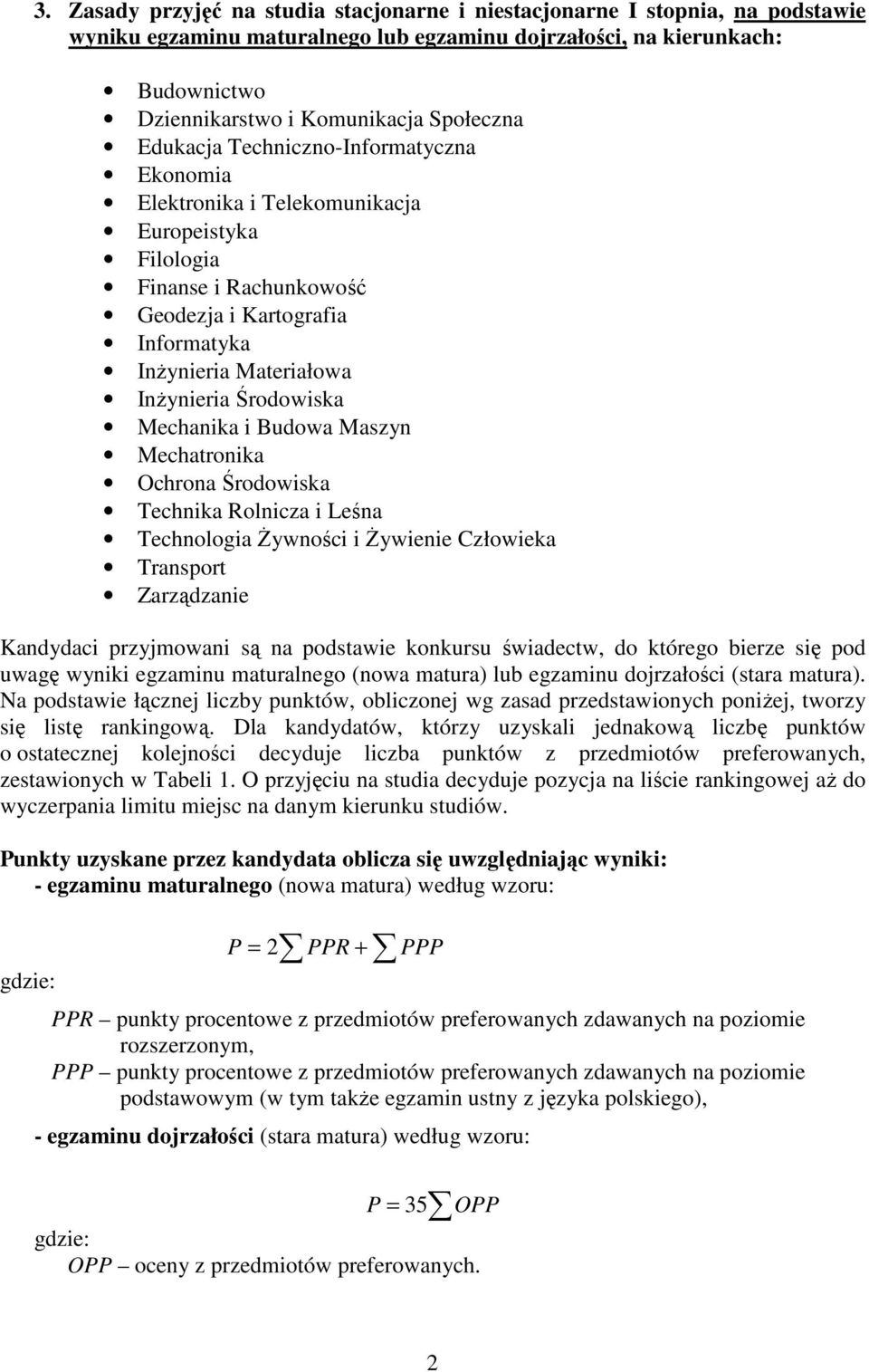 Żywienie Człowieka Transport Zarządzanie Kandydaci przyjmowani są na podstawie konkursu świadectw, do którego bierze się pod uwagę wyniki egzaminu maturalnego (nowa matura) lub egzaminu dojrzałości