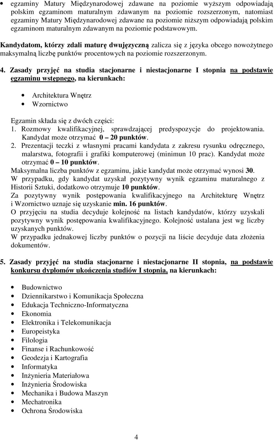 Kandydatom, którzy zdali maturę dwujęzyczną zalicza się z języka obcego nowożytnego maksymalną liczbę punktów procentowych na poziomie rozszerzonym. 4.