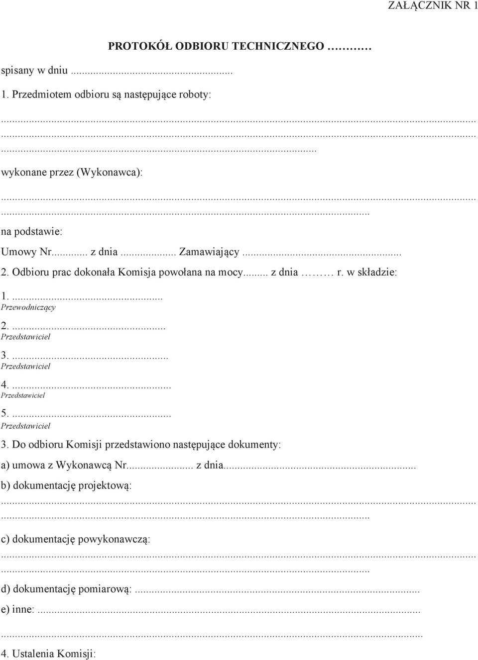 ... Przedstawiciel 3.... Przedstawiciel 4.... Przedstawiciel 5.... Przedstawiciel 3. Do odbioru Komisji przedstawiono nastpujce dokumenty: a) umowa z Wykonawc Nr.