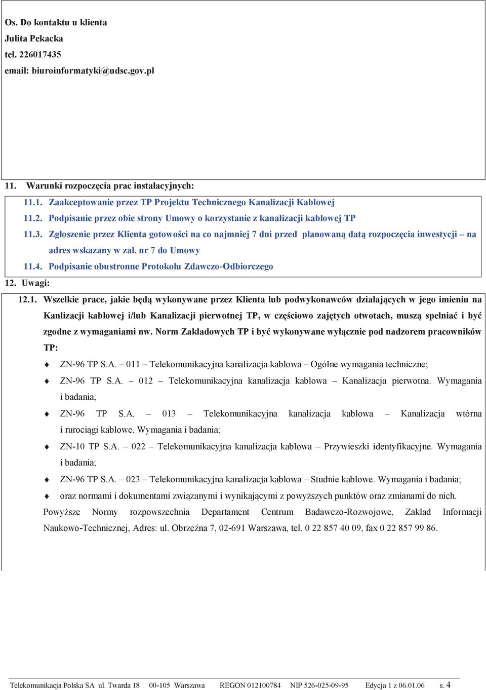 Zgłoszenie przez Klienta gotowoci na co najmniej 7 dni przed planowan dat rozpoczcia inwestycji na adres wskazany w zał. nr 7 do Umowy 11.4. Podpisanie obustronne Protokołu Zdawczo-Odbiorczego 12.