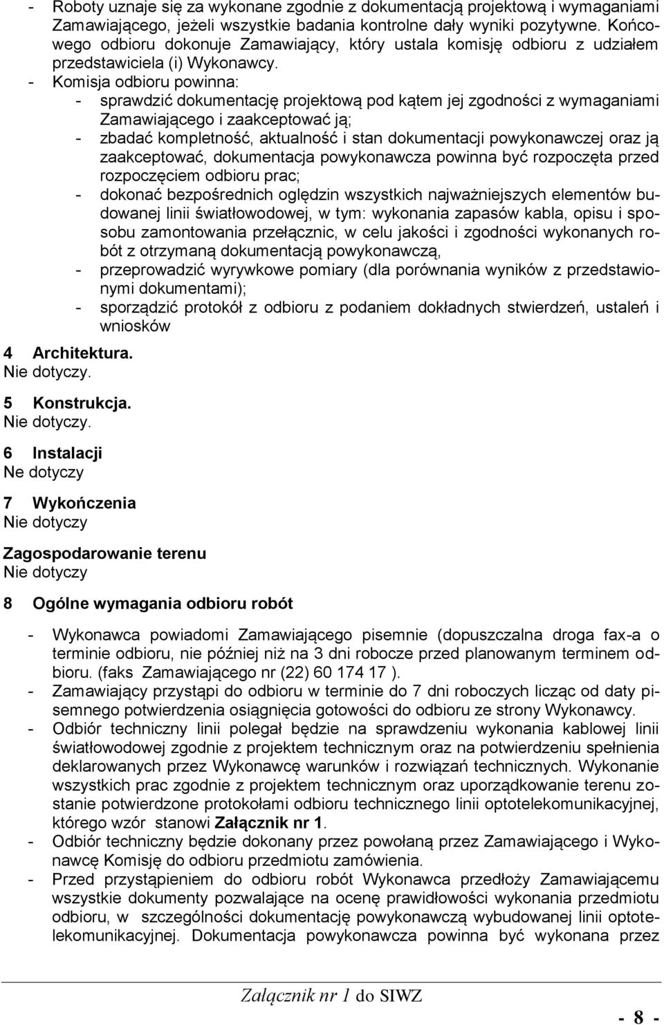 - Komisja odbioru powinna: - sprawdzić dokumentację projektową pod kątem jej zgodności z wymaganiami Zamawiającego i zaakceptować ją; - zbadać kompletność, aktualność i stan dokumentacji