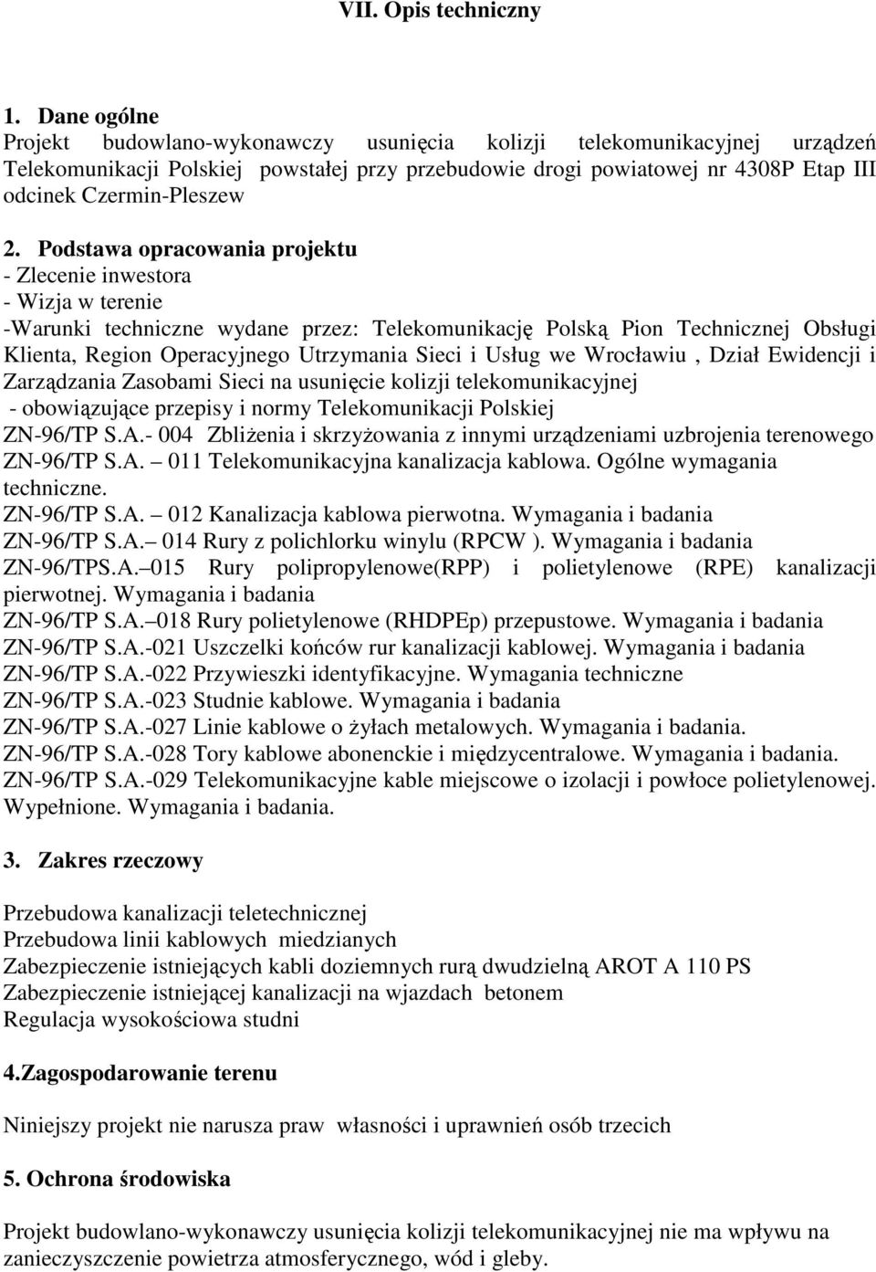 Podstawa opracowania projektu - Zlecenie inwestora - Wizja w terenie -Warunki techniczne wydane przez: Telekomunikację Polską Pion Technicznej Obsługi Klienta, Region Operacyjnego Utrzymania Sieci i