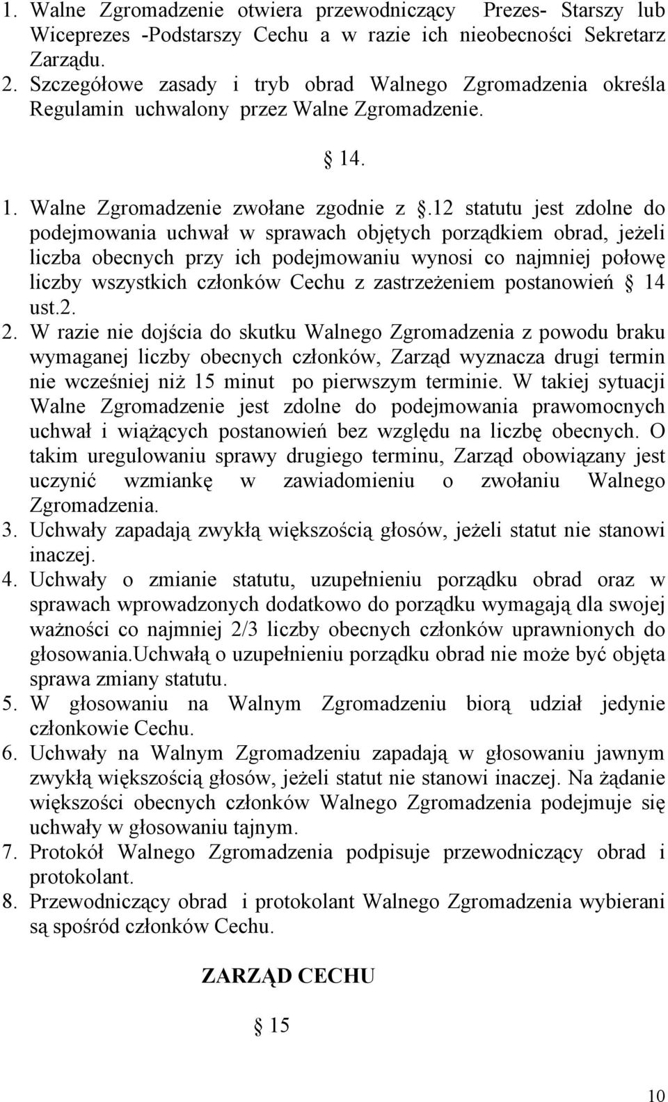 12 statutu jest zdolne do podejmowania uchwał w sprawach objętych porządkiem obrad, jeżeli liczba obecnych przy ich podejmowaniu wynosi co najmniej połowę liczby wszystkich członków Cechu z