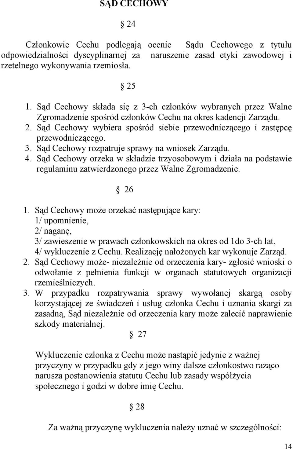 Sąd Cechowy wybiera spośród siebie przewodniczącego i zastępcę przewodniczącego. 3. Sąd Cechowy rozpatruje sprawy na wniosek Zarządu. 4.