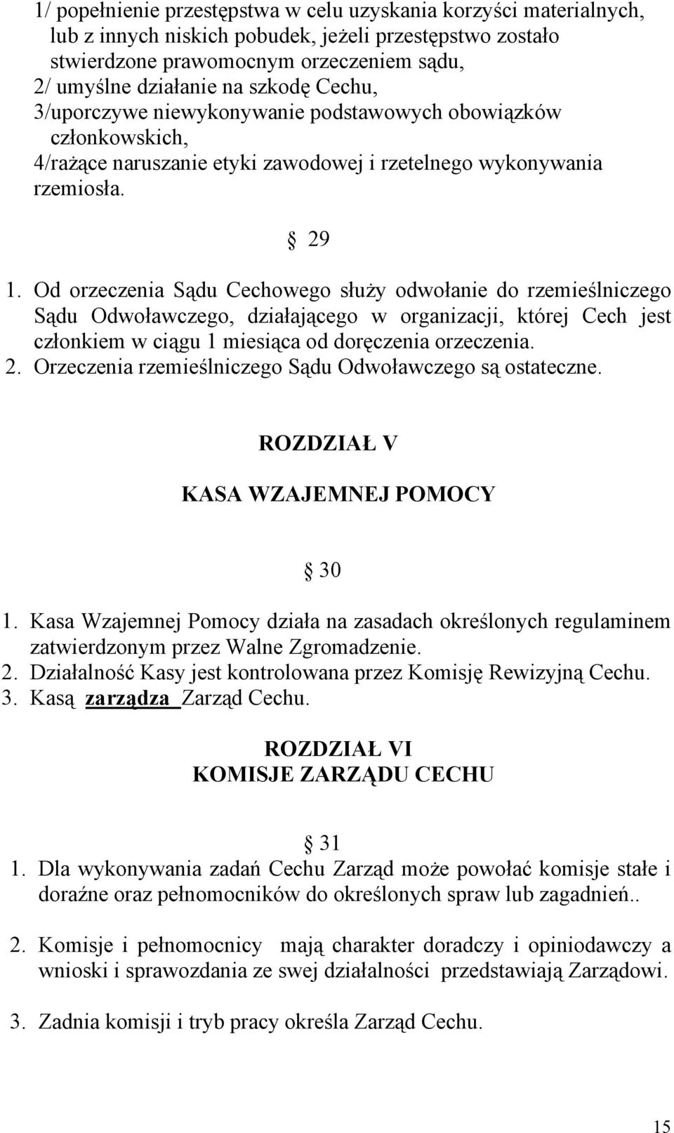 Od orzeczenia Sądu Cechowego służy odwołanie do rzemieślniczego Sądu Odwoławczego, działającego w organizacji, której Cech jest członkiem w ciągu 1 miesiąca od doręczenia orzeczenia. 2.