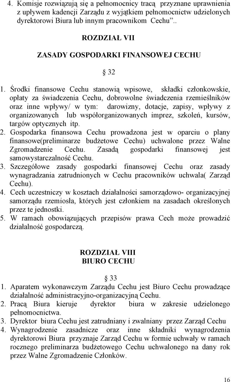 Środki finansowe Cechu stanowią wpisowe, składki członkowskie, opłaty za świadczenia Cechu, dobrowolne świadczenia rzemieślników oraz inne wpływy/ w tym: darowizny, dotacje, zapisy, wpływy z