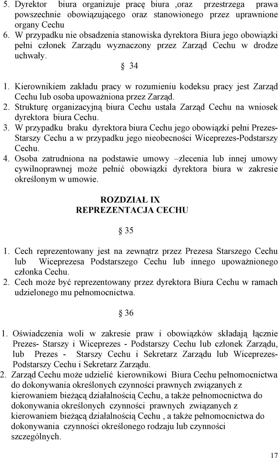 Kierownikiem zakładu pracy w rozumieniu kodeksu pracy jest Zarząd Cechu lub osoba upoważniona przez Zarząd. 2. Strukturę organizacyjną biura Cechu ustala Zarząd Cechu na wniosek dyrektora biura Cechu.