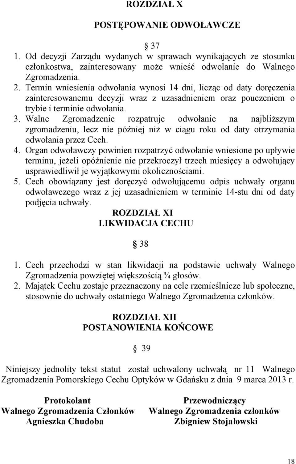 Walne Zgromadzenie rozpatruje odwołanie na najbliższym zgromadzeniu, lecz nie później niż w ciągu roku od daty otrzymania odwołania przez Cech. 4.