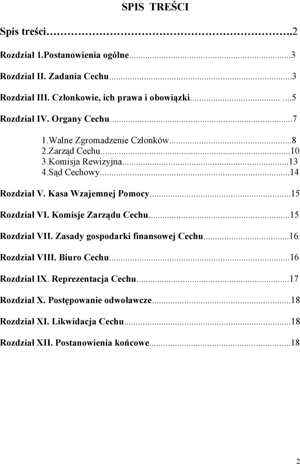 Kasa Wzajemnej Pomocy...15 Rozdział VI. Komisje Zarządu Cechu...15 Rozdział VII. Zasady gospodarki finansowej Cechu...16 Rozdział VIII. Biuro Cechu.