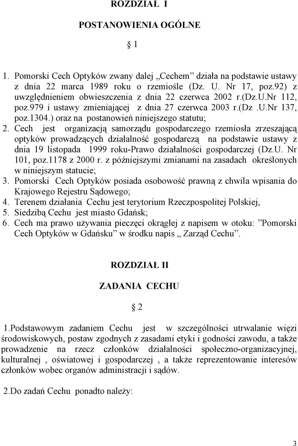 Cech jest organizacją samorządu gospodarczego rzemiosła zrzeszającą optyków prowadzących działalność gospodarczą na podstawie ustawy z dnia 19 listopada 1999 roku-prawo działalności gospodarczej (Dz.