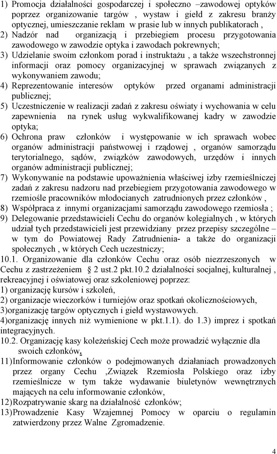 oraz pomocy organizacyjnej w sprawach związanych z wykonywaniem zawodu; 4) Reprezentowanie interesów optyków przed organami administracji publicznej; 5) Uczestniczenie w realizacji zadań z zakresu