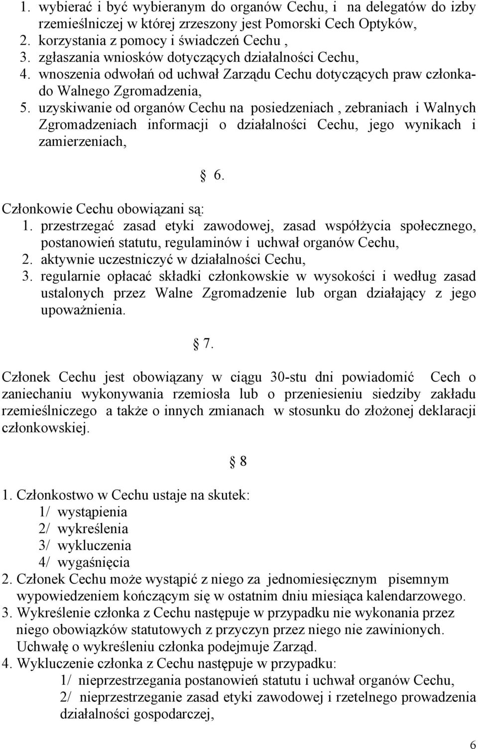 uzyskiwanie od organów Cechu na posiedzeniach, zebraniach i Walnych Zgromadzeniach informacji o działalności Cechu, jego wynikach i zamierzeniach, 6. Członkowie Cechu obowiązani są: 1.