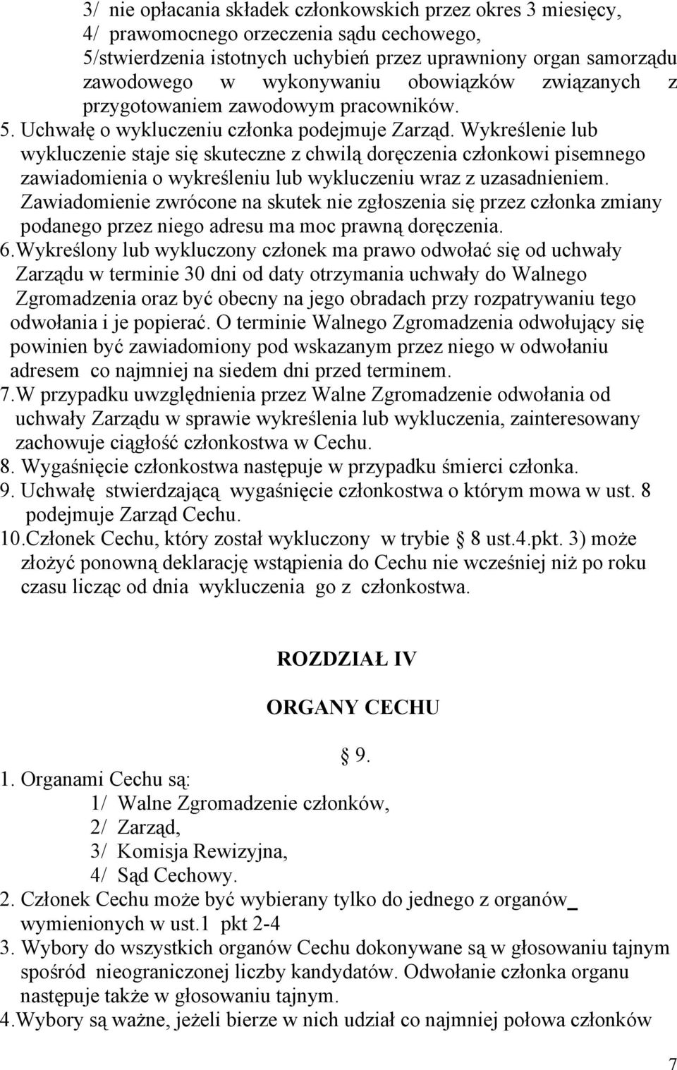 Wykreślenie lub wykluczenie staje się skuteczne z chwilą doręczenia członkowi pisemnego zawiadomienia o wykreśleniu lub wykluczeniu wraz z uzasadnieniem.