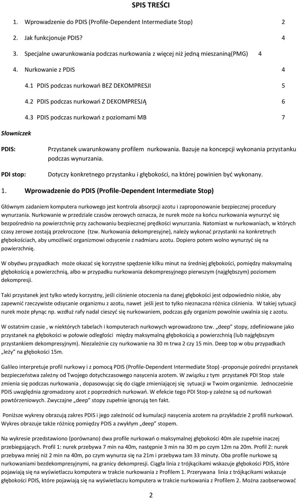 3 PDIS podczas nurkowań z poziomami MB 7 Słowniczek PDIS: PDI stop: Przystanek uwarunkowany profilem nurkowania. Bazuje na koncepcji wykonania przystanku podczas wynurzania.