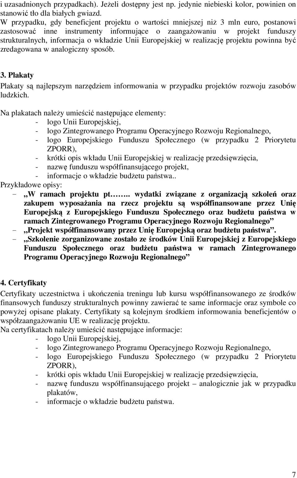 Unii Europejskiej w realizację projektu powinna być zredagowana w analogiczny sposób. 3. Plakaty Plakaty są najlepszym narzędziem informowania w przypadku projektów rozwoju zasobów ludzkich.