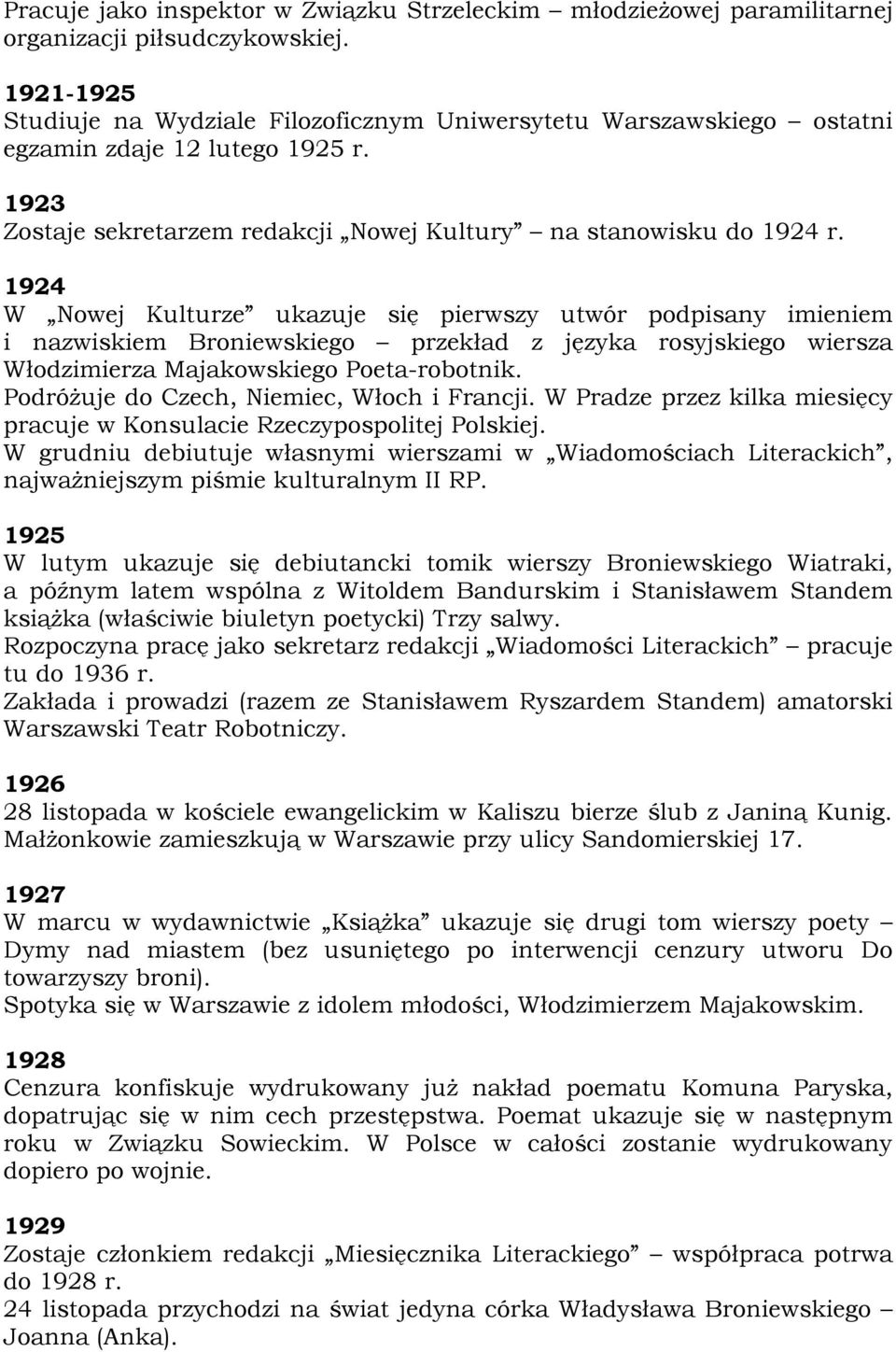 1924 W Nowej Kulturze ukazuje się pierwszy utwór podpisany imieniem i nazwiskiem Broniewskiego przekład z języka rosyjskiego wiersza Włodzimierza Majakowskiego Poeta-robotnik.