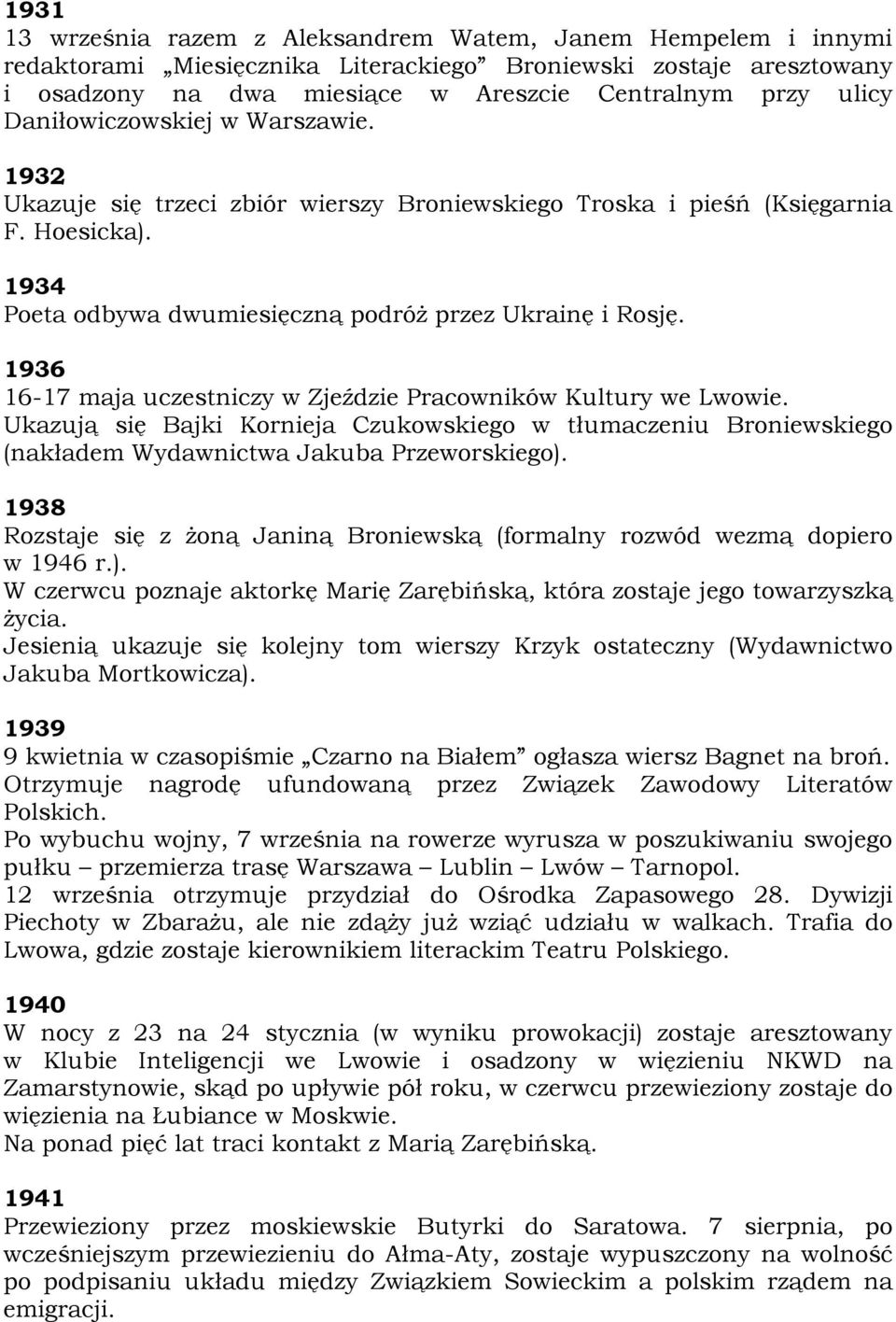 1936 16-17 maja uczestniczy w Zjeździe Pracowników Kultury we Lwowie. Ukazują się Bajki Kornieja Czukowskiego w tłumaczeniu Broniewskiego (nakładem Wydawnictwa Jakuba Przeworskiego).