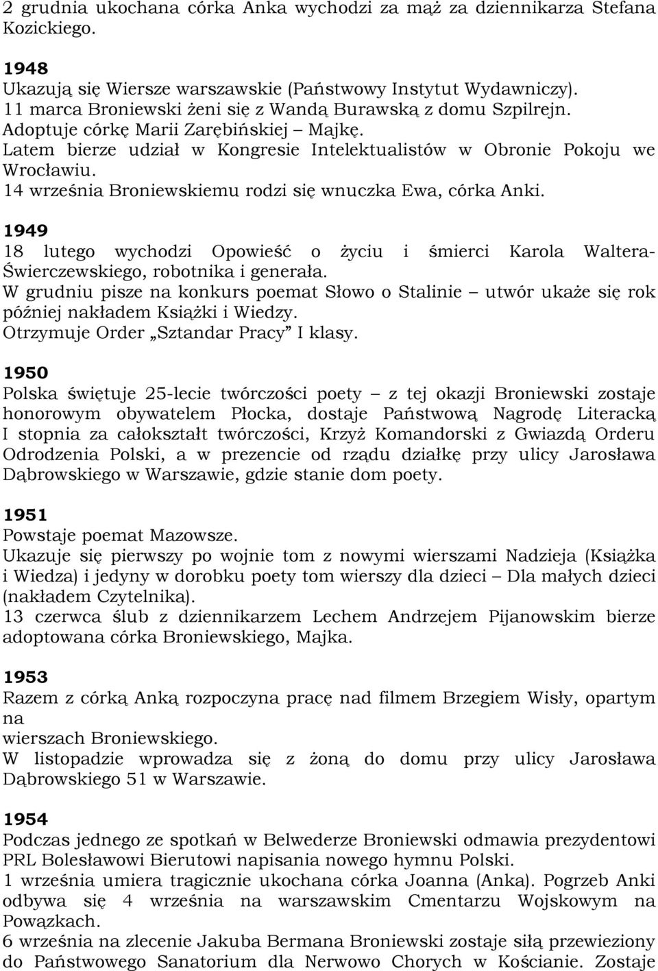 14 września Broniewskiemu rodzi się wnuczka Ewa, córka Anki. 1949 18 lutego wychodzi Opowieść o życiu i śmierci Karola Waltera- Świerczewskiego, robotnika i generała.