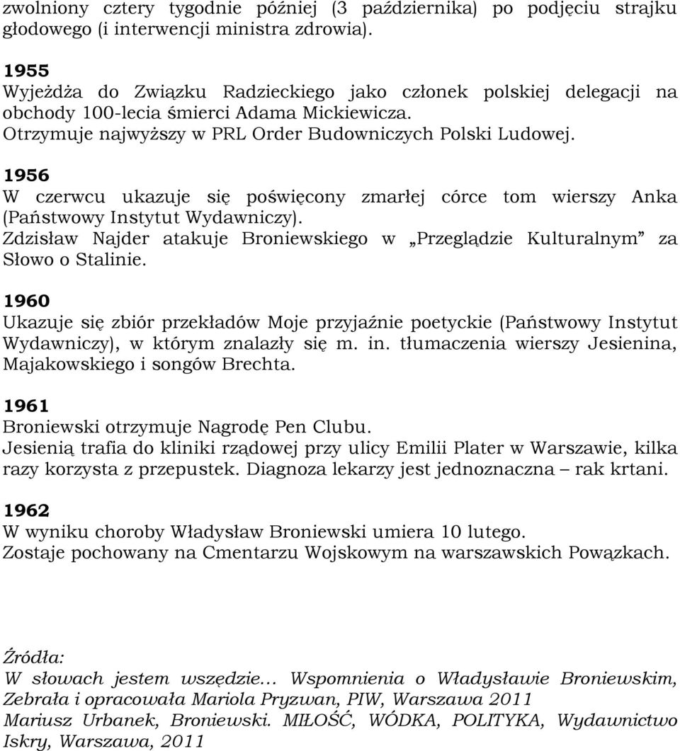 1956 W czerwcu ukazuje się poświęcony zmarłej córce tom wierszy Anka (Państwowy Instytut Wydawniczy). Zdzisław Najder atakuje Broniewskiego w Przeglądzie Kulturalnym za Słowo o Stalinie.