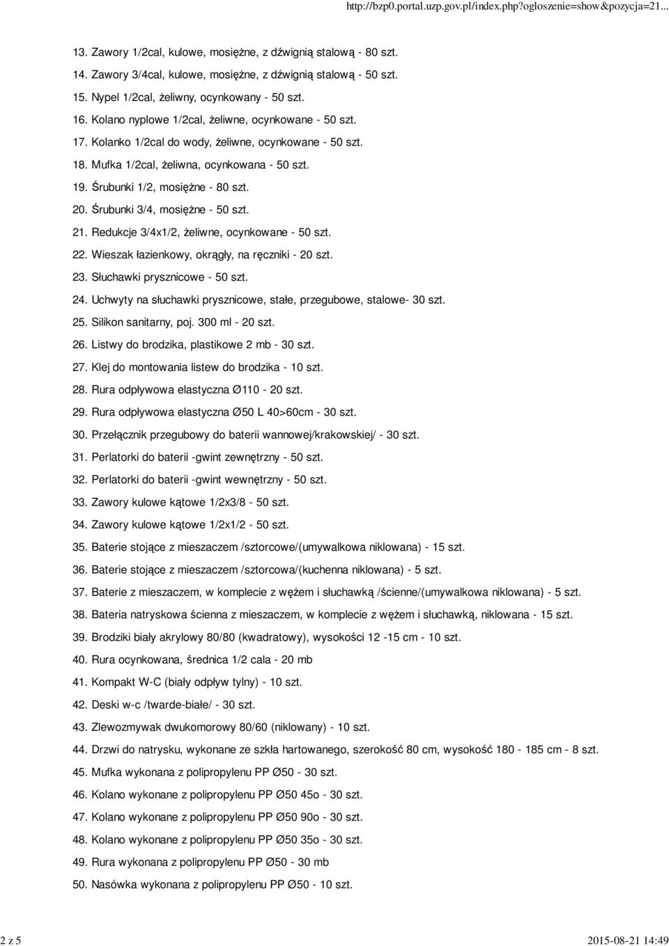 Mufka 1/2cal, żeliwna, ocynkowana - 50 szt. 19. Śrubunki 1/2, mosiężne - 80 szt. 20. Śrubunki 3/4, mosiężne - 50 szt. 21. Redukcje 3/4x1/2, żeliwne, ocynkowane - 50 szt. 22.