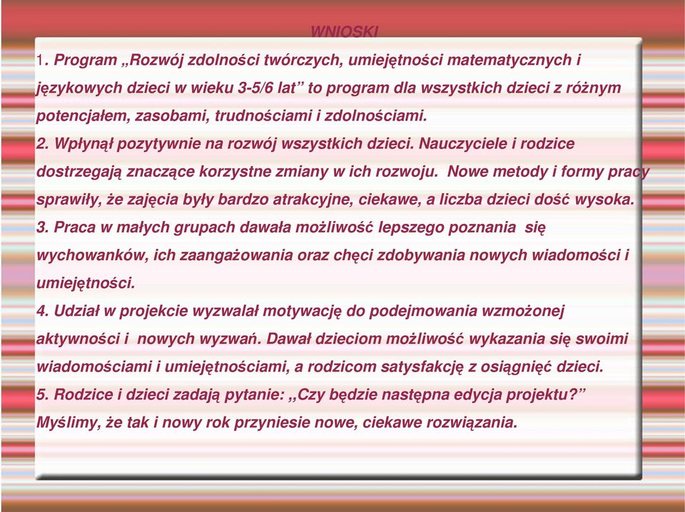 Wpłynął pozytywnie na rozwój wszystkich dzieci. Nauczyciele i rodzice dostrzegają znaczące korzystne zmiany w ich rozwoju.