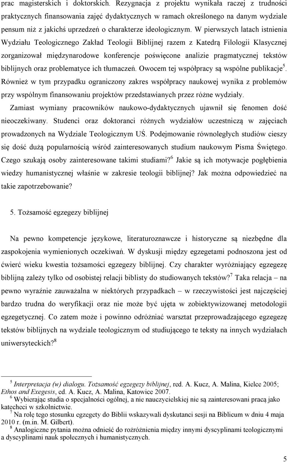 W pierwszych latach istnienia Wydziału Teologicznego Zakład Teologii Biblijnej razem z Katedrą Filologii Klasycznej zorganizował międzynarodowe konferencje poświęcone analizie pragmatycznej tekstów