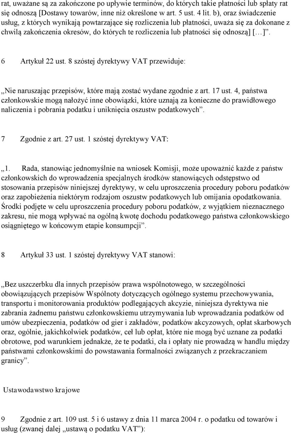 6 Artykuł 22 ust. 8 szóstej dyrektywy VAT przewiduje: Nie naruszając przepisów, które mają zostać wydane zgodnie z art. 17 ust.