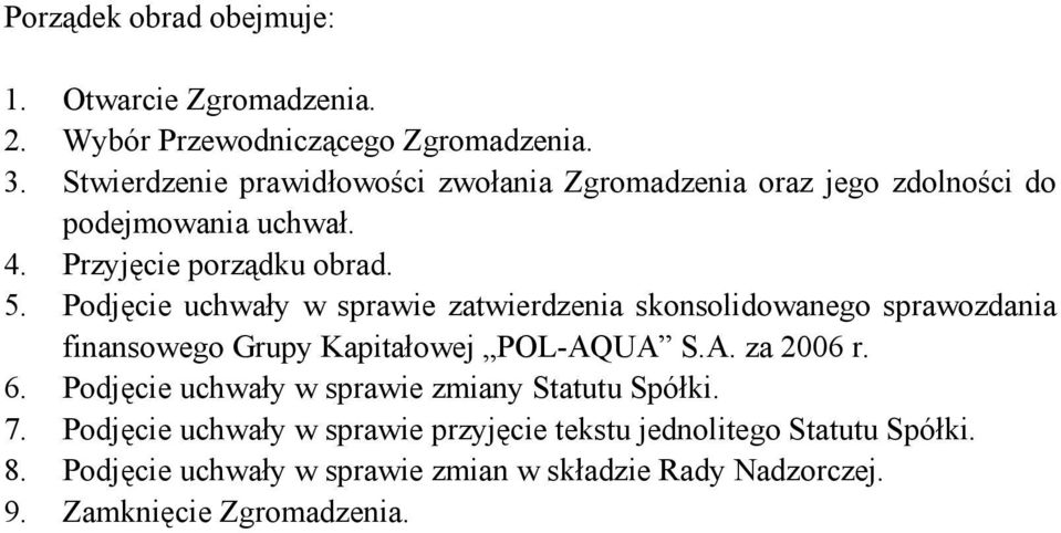 Podjęcie uchwały w sprawie zatwierdzenia skonsolidowanego sprawozdania finansowego Grupy Kapitałowej POL-AQUA S.A. za 2006 r. 6.