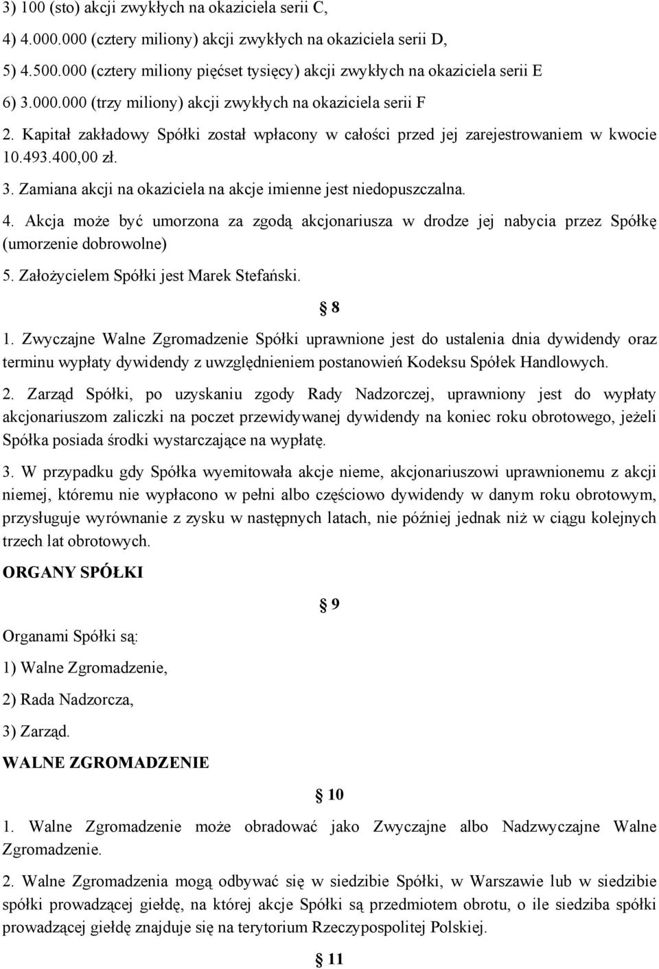 Kapitał zakładowy Spółki został wpłacony w całości przed jej zarejestrowaniem w kwocie 10.493.400,00 zł. 3. Zamiana akcji na okaziciela na akcje imienne jest niedopuszczalna. 4.