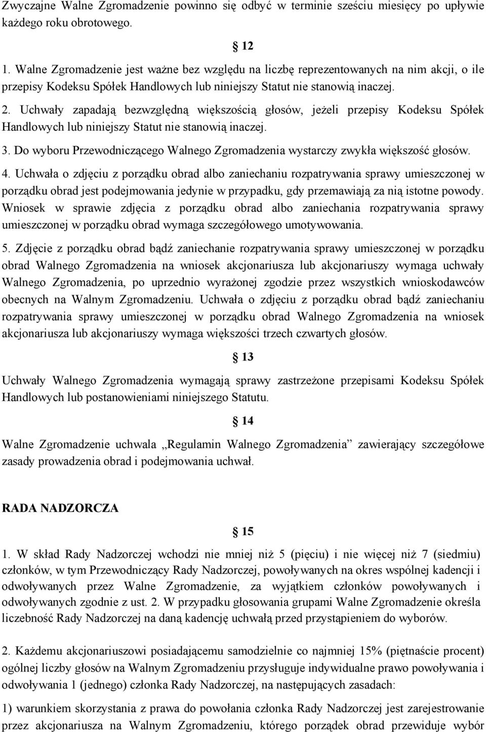 Uchwały zapadają bezwzględną większością głosów, jeżeli przepisy Kodeksu Spółek Handlowych lub niniejszy Statut nie stanowią inaczej. 3.