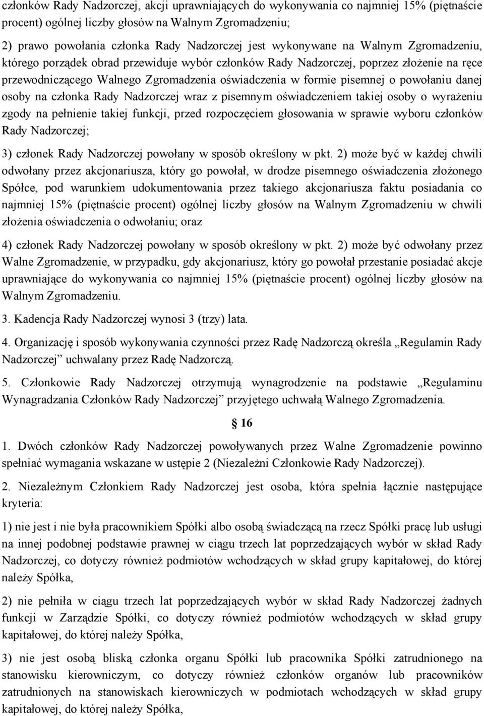 powołaniu danej osoby na członka Rady Nadzorczej wraz z pisemnym oświadczeniem takiej osoby o wyrażeniu zgody na pełnienie takiej funkcji, przed rozpoczęciem głosowania w sprawie wyboru członków Rady