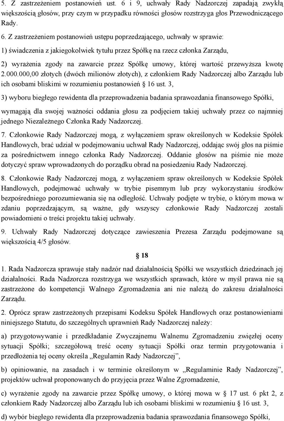 Z zastrzeżeniem postanowień ustępu poprzedzającego, uchwały w sprawie: 1) świadczenia z jakiegokolwiek tytułu przez Spółkę na rzecz członka Zarządu, 2) wyrażenia zgody na zawarcie przez Spółkę umowy,