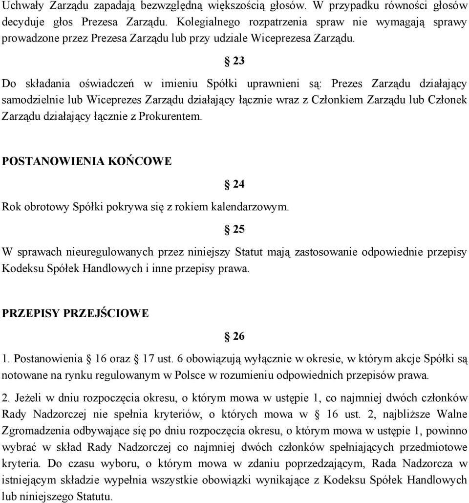23 Do składania oświadczeń w imieniu Spółki uprawnieni są: Prezes Zarządu działający samodzielnie lub Wiceprezes Zarządu działający łącznie wraz z Członkiem Zarządu lub Członek Zarządu działający