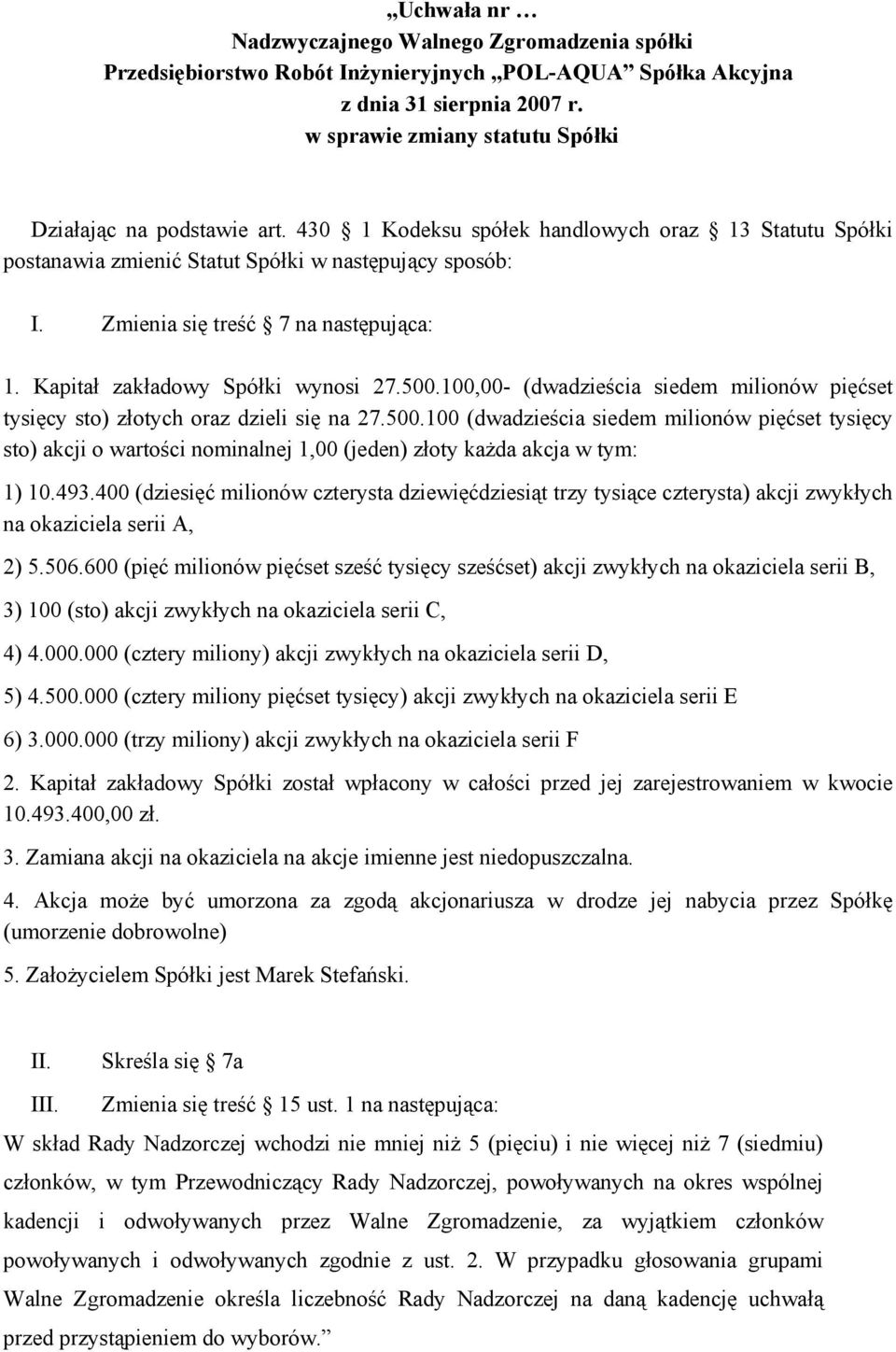 Zmienia się treść 7 na następująca: 1. Kapitał zakładowy Spółki wynosi 27.500.