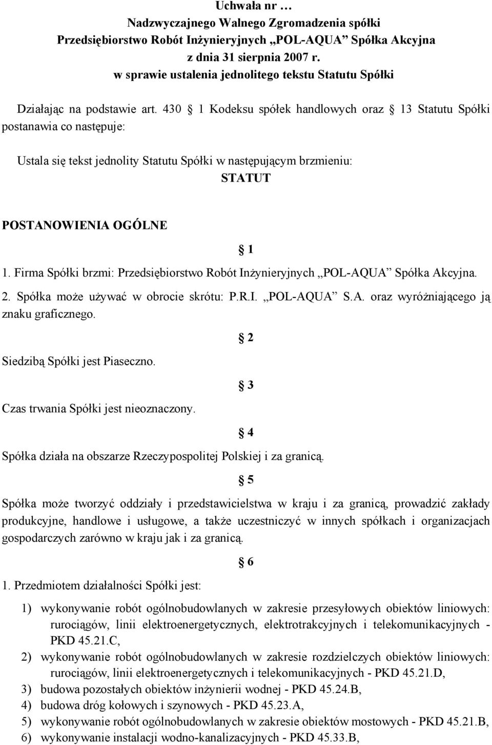 430 1 Kodeksu spółek handlowych oraz 13 Statutu Spółki postanawia co następuje: Ustala się tekst jednolity Statutu Spółki w następującym brzmieniu: STATUT POSTANOWIENIA OGÓLNE 1 1.
