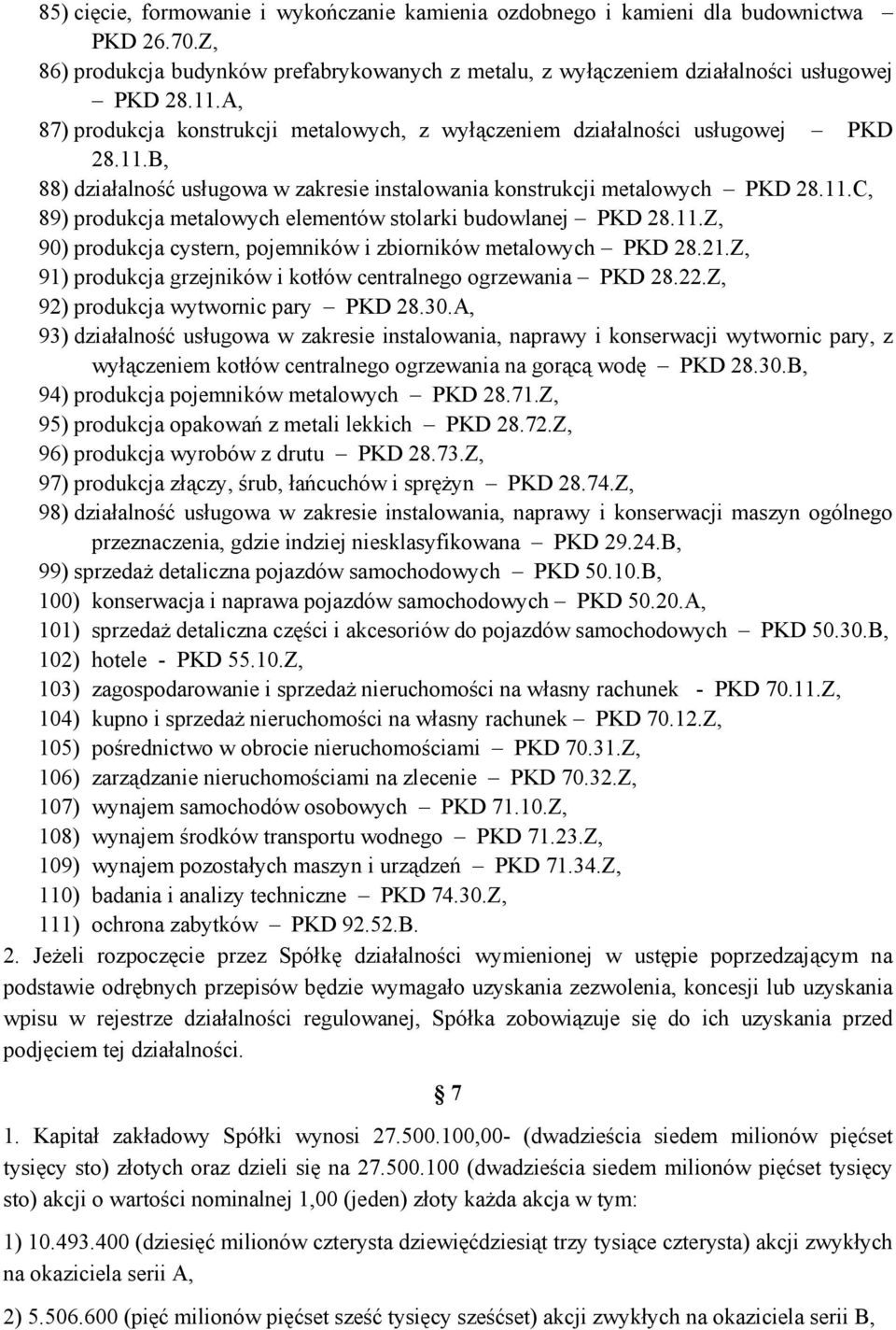 11.Z, 90) produkcja cystern, pojemników i zbiorników metalowych PKD 28.21.Z, 91) produkcja grzejników i kotłów centralnego ogrzewania PKD 28.22.Z, 92) produkcja wytwornic pary PKD 28.30.