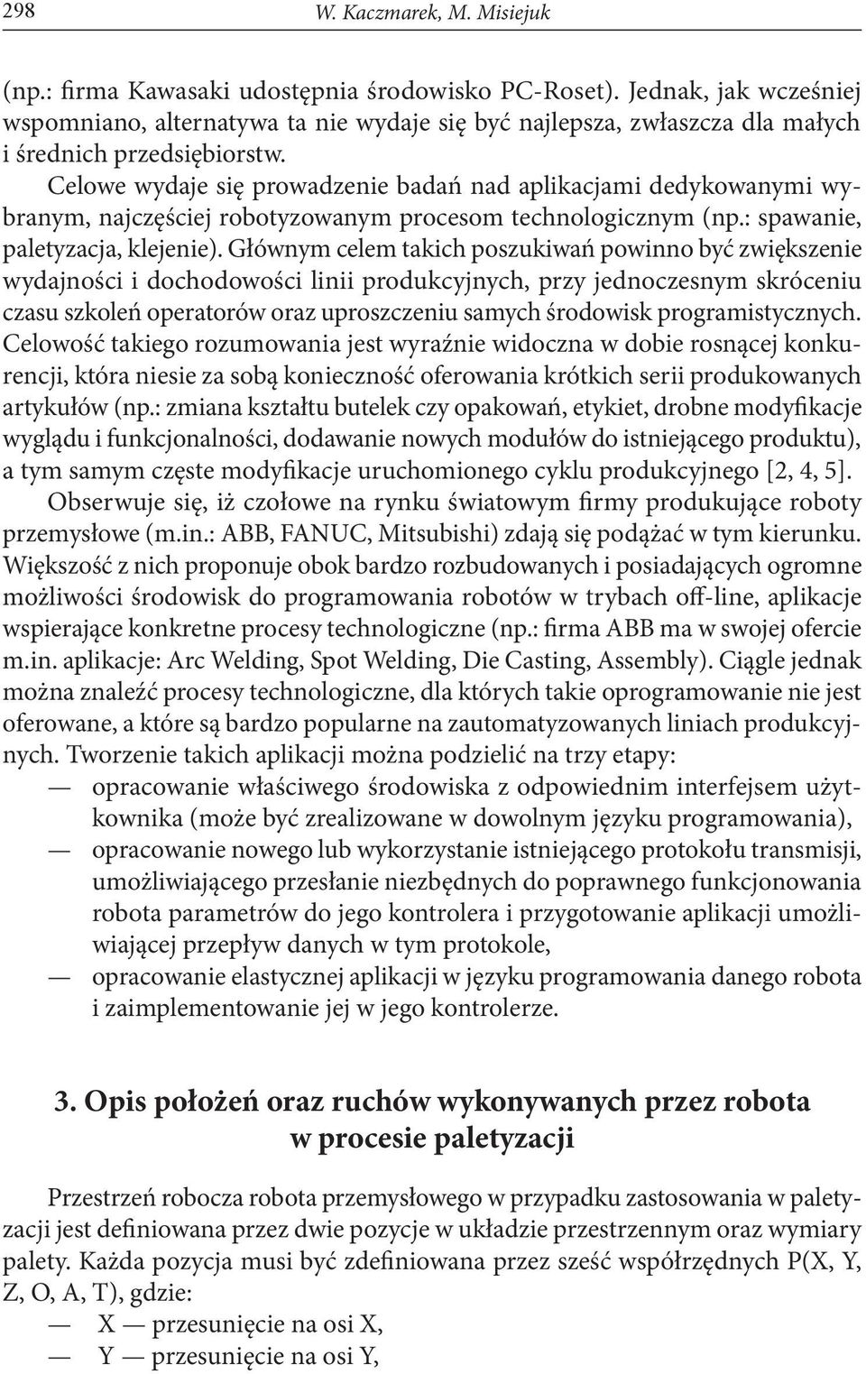 Celowe wydaje się prowadzenie badań nad aplikacjami dedykowanymi wybranym, najczęściej robotyzowanym procesom technologicznym (np.: spawanie, paletyzacja, klejenie).