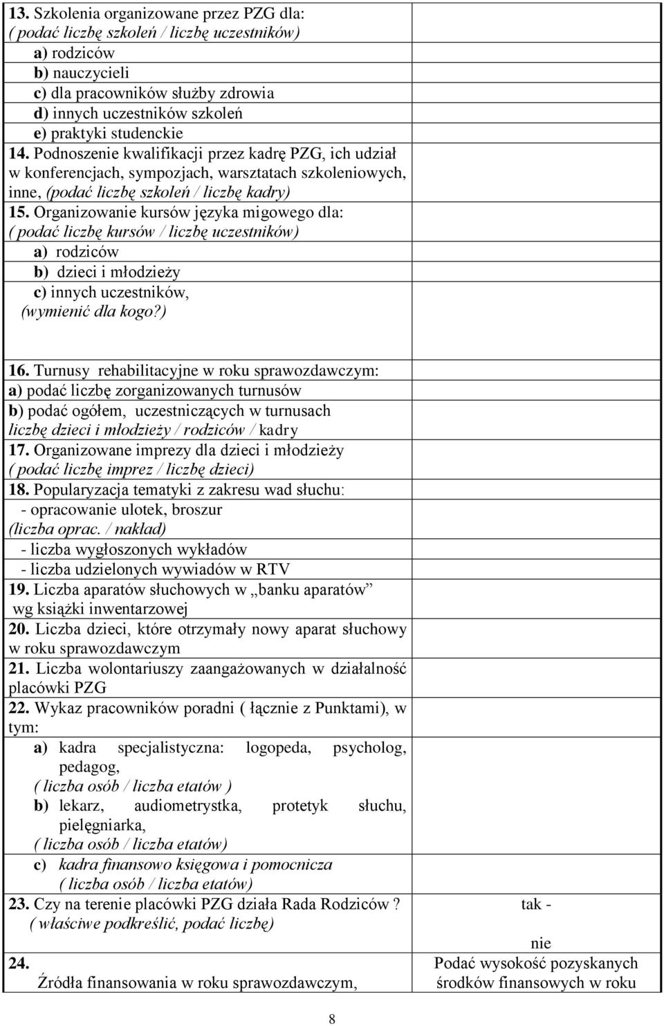 Organizowanie kursów języka migowego dla: ( podać liczbę kursów / liczbę uczestników) a) rodziców b) dzieci i młodzieży c) innych uczestników, (wymienić dla kogo?) 16.